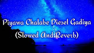 Piyawa Chalabe Diesel Gadiya Slowed And Reverb [upl. by Celestia]